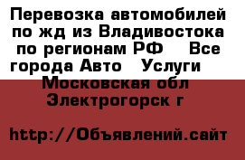 Перевозка автомобилей по жд из Владивостока по регионам РФ! - Все города Авто » Услуги   . Московская обл.,Электрогорск г.